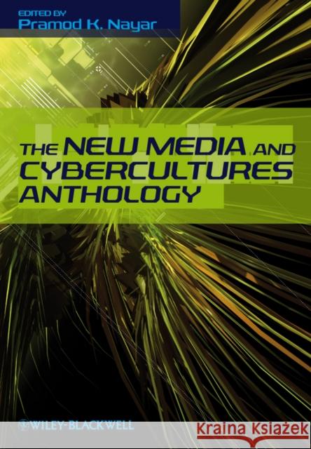 The New Media and Cybercultures Anthology Pramod K. Nayar 9781405183079