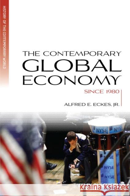 The Contemporary Global Economy: A History Since 1980 Eckes, Alfred E. 9781405183437