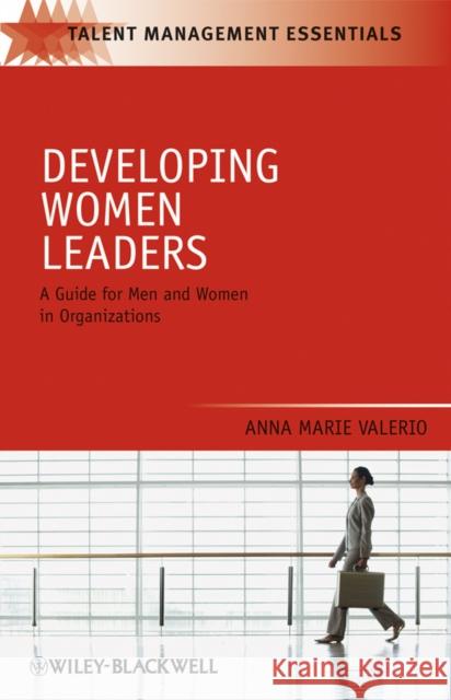 Developing Women Leaders: A Guide for Men and Women in Organizations Valerio, Anna Marie 9781405183703 JOHN WILEY AND SONS LTD