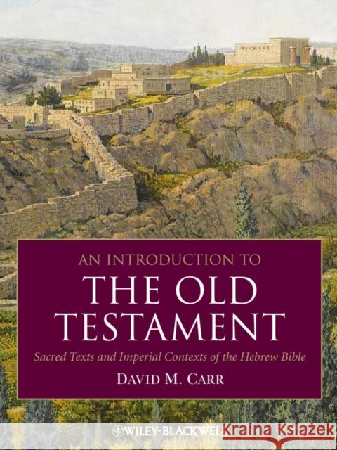 An Introduction to the Old Testament: Sacred Texts and Imperial Contexts of the Hebrew Bible Carr, David M. 9781405184687 Wiley-Blackwell (an imprint of John Wiley & S