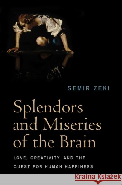 Splendors and Miseries of the Brain: Love, Creativity, and the Quest for Human Happiness Zeki, Semir 9781405185585 Wiley-Blackwell