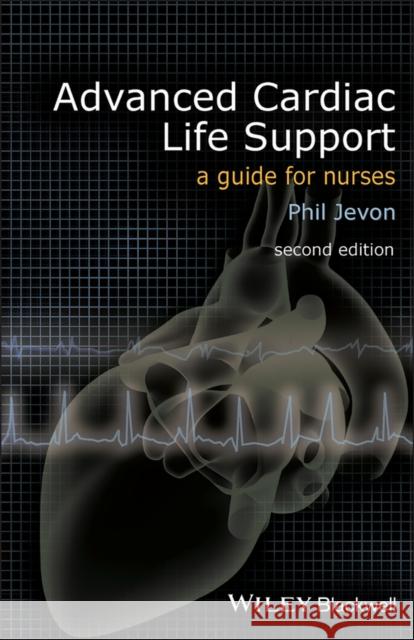 Advanced Cardiac Life Support: A Guide for Nurses Jevon, Philip 9781405185660 0