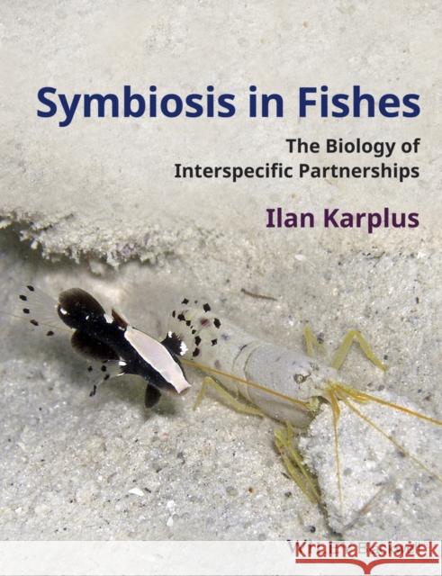 Symbiosis in Fishes: The Biology of Interspecific Partnerships Karplus, Ilan 9781405185899 John Wiley & Sons