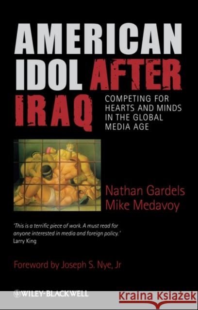 American Idol After Iraq: Competing for Hearts and Minds in the Global Media Age Nathan Gardels Mike Medavoy 9781405187411 JOHN WILEY AND SONS LTD
