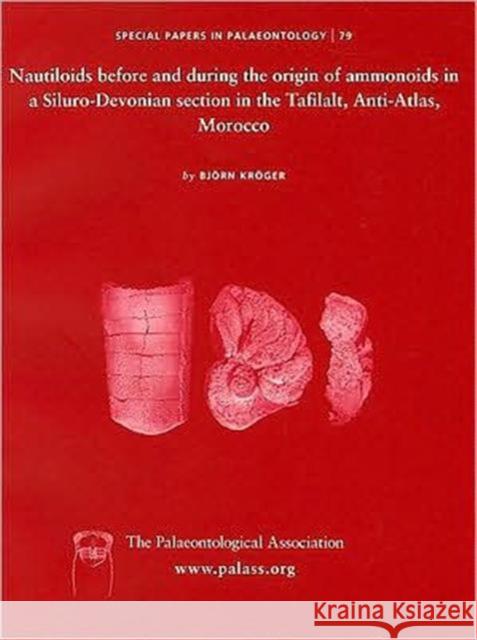 Special Papers in Palaeontology, Nautiloids Before and During the Origin of Ammonoids in a Siluro-Devonian Section in the Tafilalt, Anti-Atlas, Morocc Kroger, Bjorn 9781405187701 Not Avail