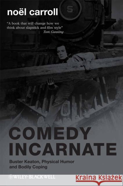 Comedy Incarnate: Buster Keaton, Physical Humor, and Bodily Coping Carroll, Noël 9781405188326