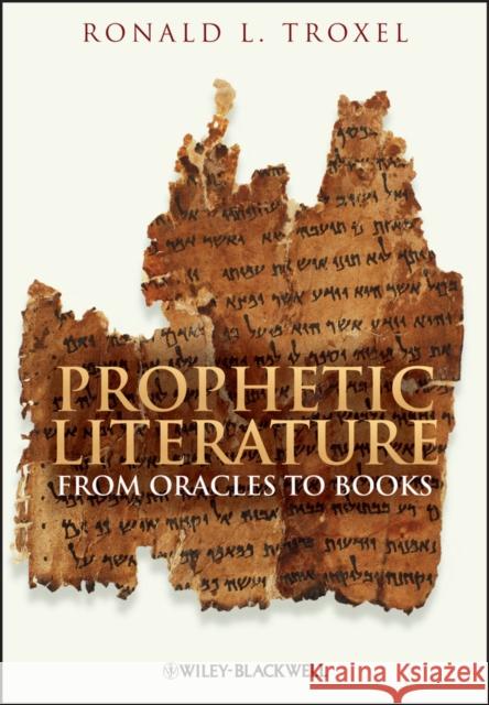 Prophetic Literature: From Oracles to Books Troxel, Ronald L. 9781405188456