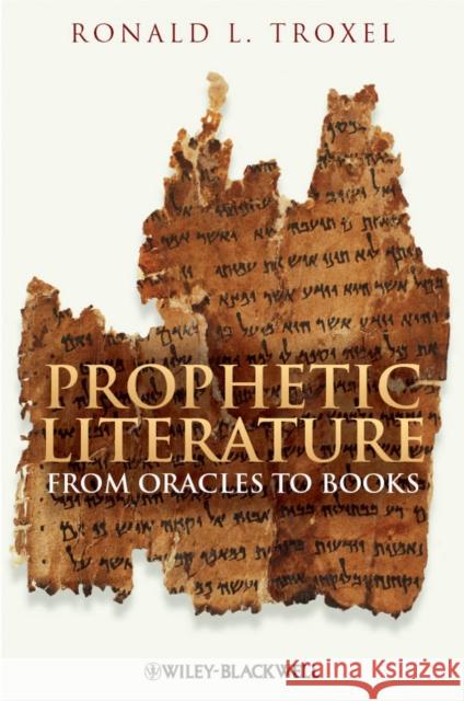 Prophetic Literature: From Oracles to Books Troxel, Ronald L. 9781405188463