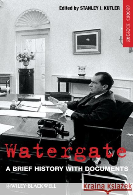 Watergate: A Brief History with Documents Kutler, Stanley I. 9781405188487 Wiley-Blackwell