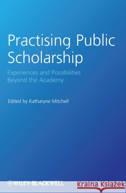 Practising Public Scholarship: Experiences and Possibilities Beyond the Academy Mitchell, Katharyne 9781405189125