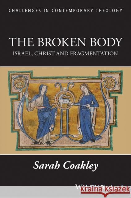 The Broken Body: Israel, Christ and Fragmentation Coakley, Sarah 9781405189231 John Wiley & Sons