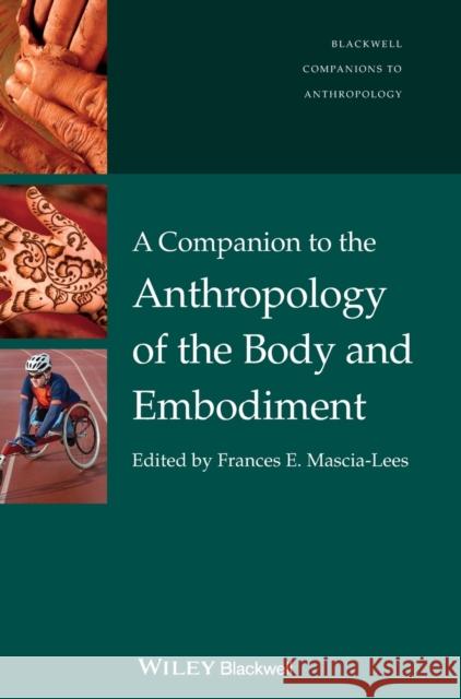 A Companion to the Anthropology of the Body and Embodiment Frances E. Mascia-Lees 9781405189491 Wiley-Blackwell