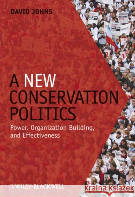 A New Conservation Politics: Power, Organization Building and Effectiveness Johns, David 9781405190145 JOHN WILEY AND SONS LTD