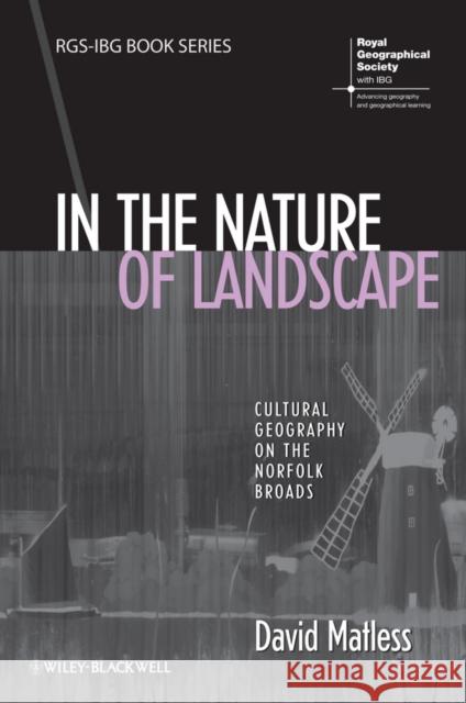 In the Nature of Landscape: Cultural Geography on the Norfolk Broads Matless, David 9781405190817 Wiley-Blackwell (an imprint of John Wiley & S