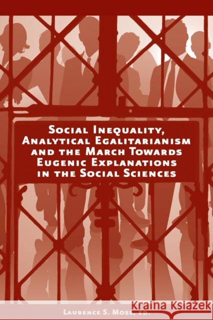 Social Inequality, Analytical Egalitarianism, and the March Towards Eugenic Explanations in the Social Sciences Laurence S. Moss 9781405191241