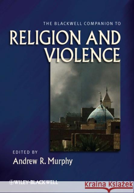 The Blackwell Companion to Religion and Violence Andrew Murphy   9781405191319 