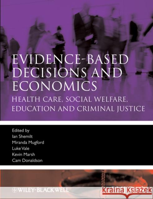 Evidence-Based Decisions and Economics: Health Care, Social Welfare, Education and Criminal Justice Shemilt, Ian 9781405191531 WILEYBLACKWELL