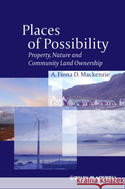 Places of Possibility: Property, Nature and Community Land Ownership MacKenzie, A. Fiona D. 9781405191715 Wiley-Blackwell