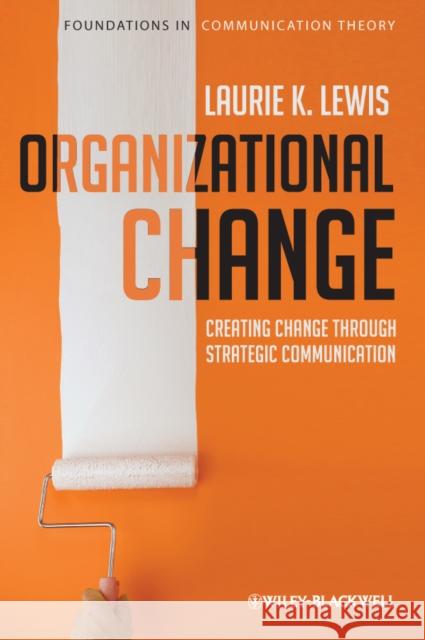 Organizational Change: Creating Change Through Strategic Communication Lewis, Laurie 9781405191906