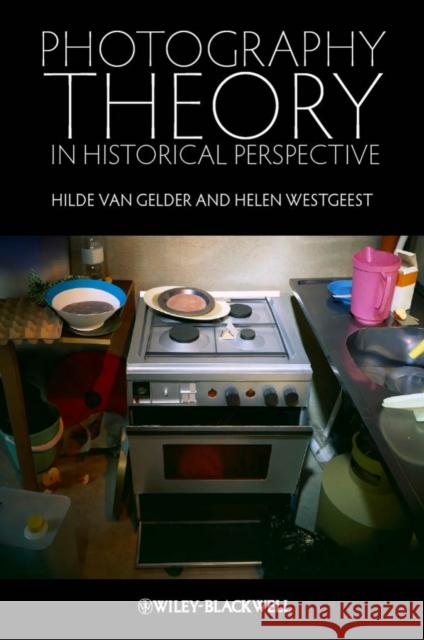 Photography Theory in Historical Perspective Hilde Van Gelder 9781405191975