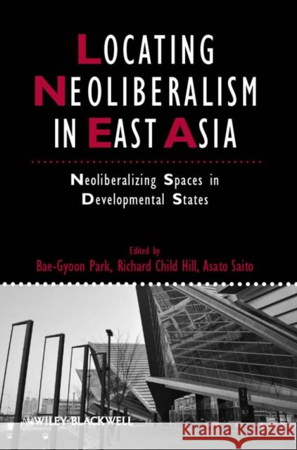 Locating Neoliberalism in East Asia: Neoliberalizing Spaces in Developmental States Park, Bae-Gyoon 9781405192804 Wiley-Blackwell (an imprint of John Wiley & S