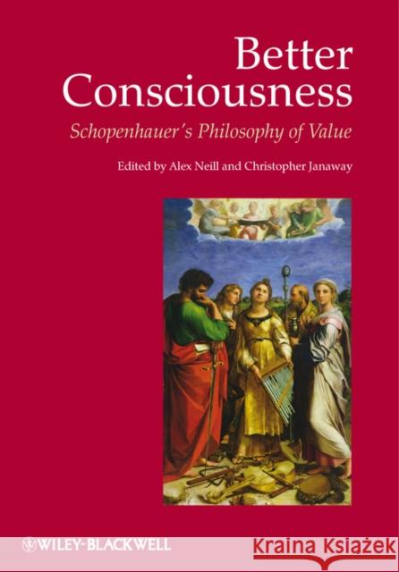 Better Consciousness: Schopenhauer's Philosophy of Value Neill, Alex 9781405192941