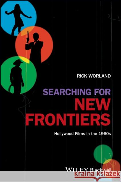 Searching for New Frontiers: Hollywood Films in the 1960s Worland, Rick 9781405192989