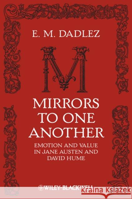 Mirrors to One Another: Emotion and Value in Jane Austen and David Hume Dadlez, E. M. 9781405193481 JOHN WILEY AND SONS LTD