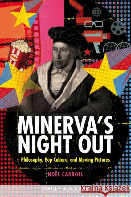 Minerva's Night Out: Philosophy, Pop Culture, and Moving Pictures Carroll, Noël 9781405193894 