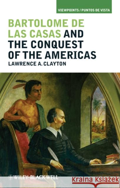 Bartolomé de Las Casas and the Conquest of the Americas Clayton, Lawrence A. 9781405194280 0