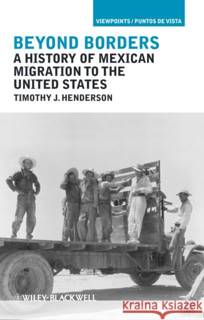 Beyond Borders: A History of Mexican Migration to the United States Henderson, Timothy J. 9781405194297 Wiley-Blackwell