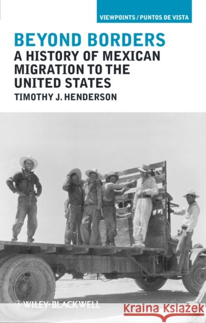 Beyond Borders: A History of Mexican Migration to the United States Henderson, Timothy J. 9781405194303