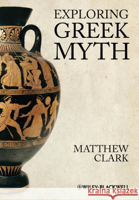 Exploring Greek Myth Matthew Clark 9781405194563