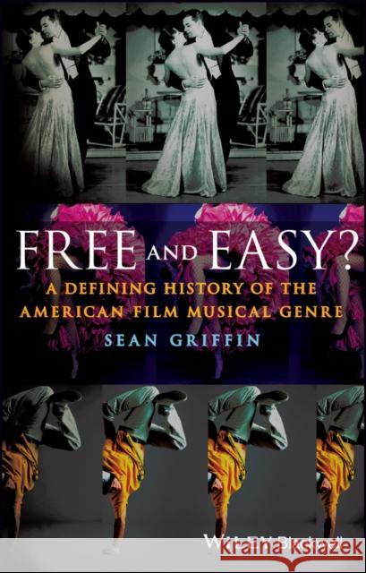 Free and Easy?: A Defining History of the American Film Musical Genre Griffin, Sean 9781405194969