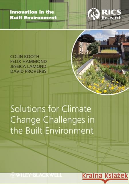 Solutions for Climate Change Challenges in the Built Environment Booth, Colin|||Hammond, Felix N.|||Lamond, Jessica 9781405195072 Innovation in the Built Environment