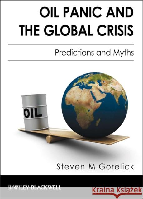 Oil Panic and the Global Crisis: Predictions and Myths Gorelick, Steven M. 9781405195485