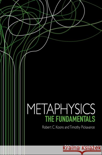 Metaphysics: The Fundamentals Koons, Robert C. 9781405195737 John Wiley & Sons
