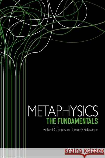 Metaphysics: The Fundamentals Koons, Robert C. 9781405195744 John Wiley & Sons