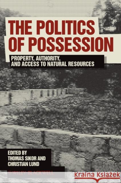 The Politics of Possession: Property, Authority, and Access to Natural Resources Lund, Christian 9781405196567 JOHN WILEY AND SONS LTD