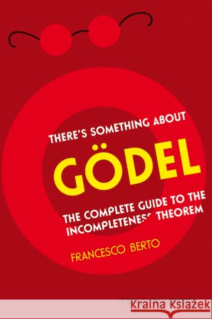 There's Something about Gödel: The Complete Guide to the Incompleteness Theorem Berto, Francesco 9781405197670