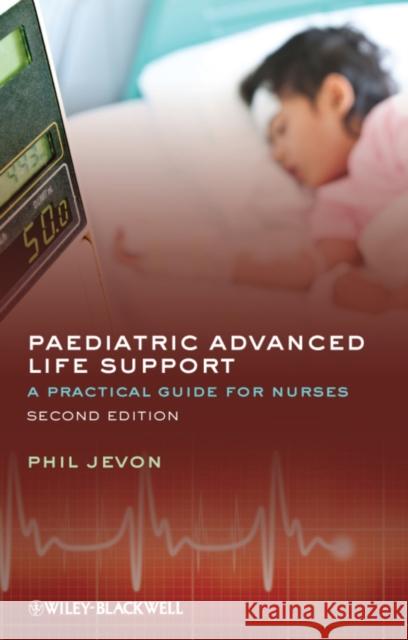 Paediatric Advanced Life Support: A Practical Guide for Nurses Jevon, Philip 9781405197762 0