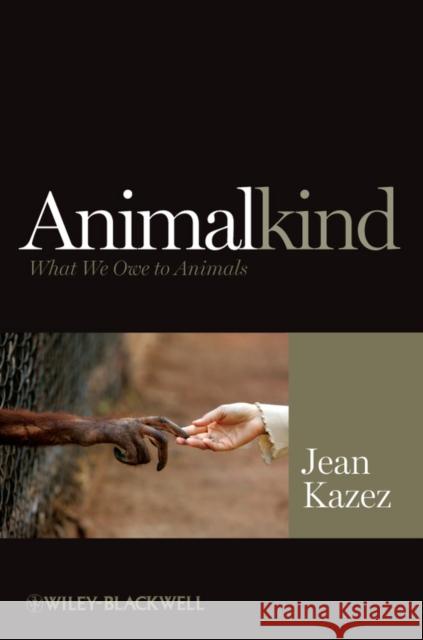 Animalkind: What We Owe to Animals Kazez, Jean 9781405199377 Wiley-Blackwell