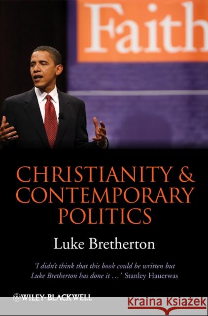 Christianity and Contemporary Politics: The Conditions and Possibilities of Faithful Witness Bretherton, Luke 9781405199681 Wiley-Blackwell