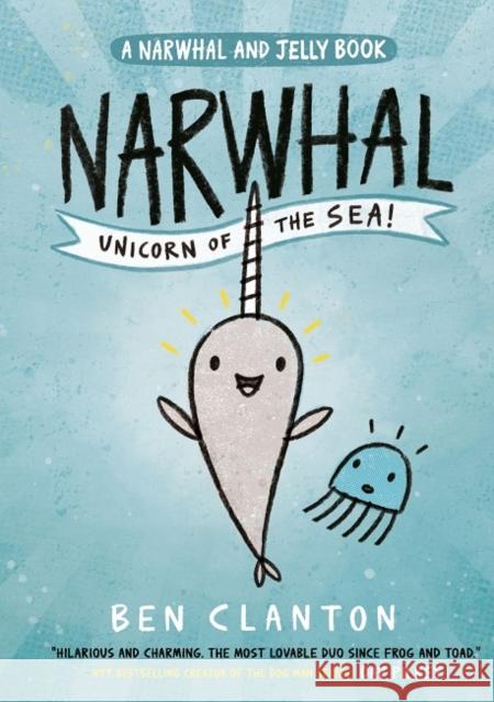 Narwhal: Unicorn of the Sea! Ben Clanton 9781405295307