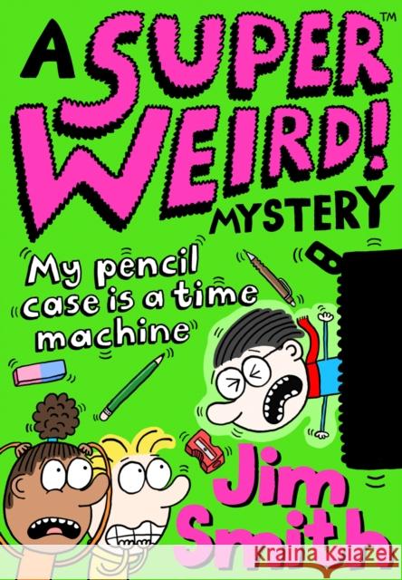 A Super Weird! Mystery: My Pencil Case is a Time Machine Jim Smith 9781405297530 HarperCollins Publishers