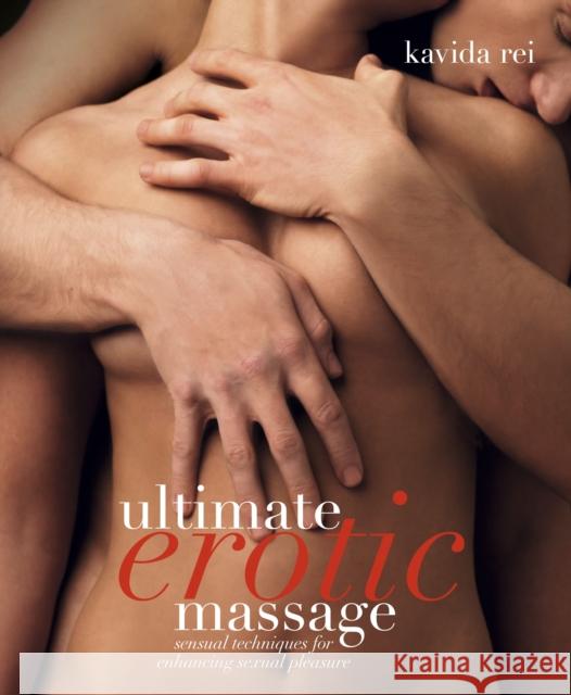 Ultimate Erotic Massage: Sensual Techniques for Enhancing Sexual Pleasure Kavida Rei 9781405345613 Dorling Kindersley Ltd
