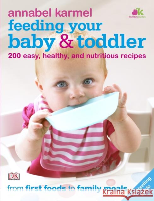 Feeding Your Baby and Toddler: 200 Easy, Healthy, and Nutritious Recipes Annabel Karmel 9781405359788