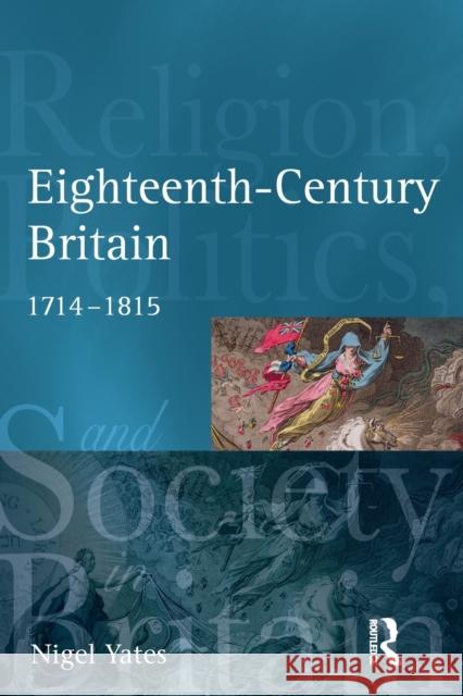 Eighteenth-Century Britain: Religion and Politics, 1714-1815 Yates, Nigel 9781405801614 Longman Publishing Group