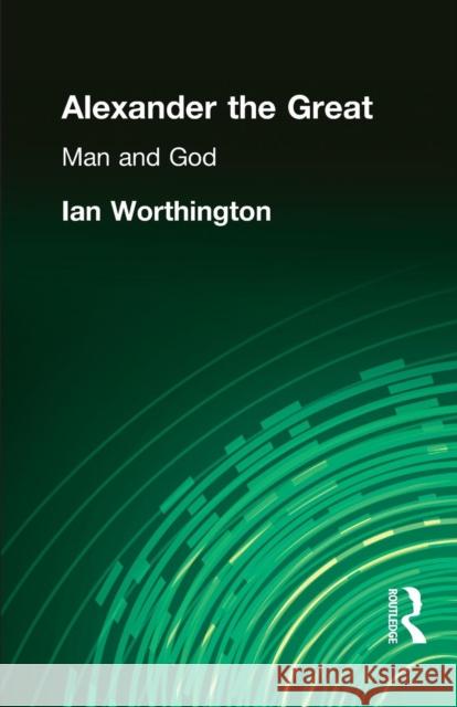 Alexander the Great: Man and God Worthington, Ian 9781405801621