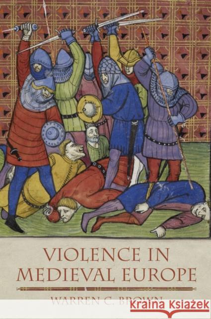 Violence in Medieval Europe Warren C Brown 9781405811644 LONGMAN